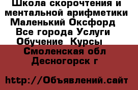 Школа скорочтения и ментальной арифметики Маленький Оксфорд - Все города Услуги » Обучение. Курсы   . Смоленская обл.,Десногорск г.